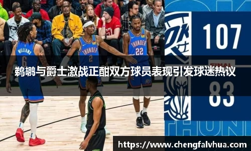 鹈鹕与爵士激战正酣双方球员表现引发球迷热议