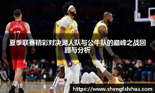 夏季联赛精彩对决湖人队与公牛队的巅峰之战回顾与分析