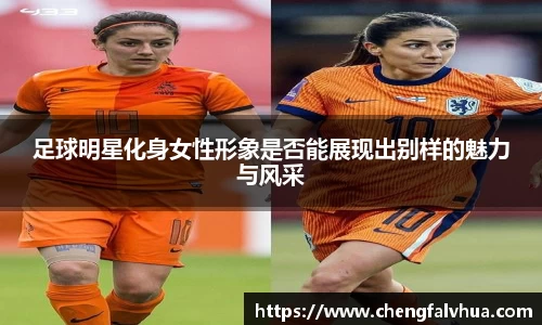 足球明星化身女性形象是否能展现出别样的魅力与风采